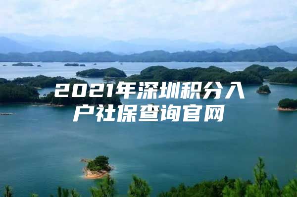 2021年深圳积分入户社保查询官网