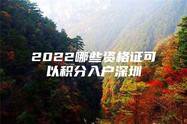 2022哪些资格证可以积分入户深圳