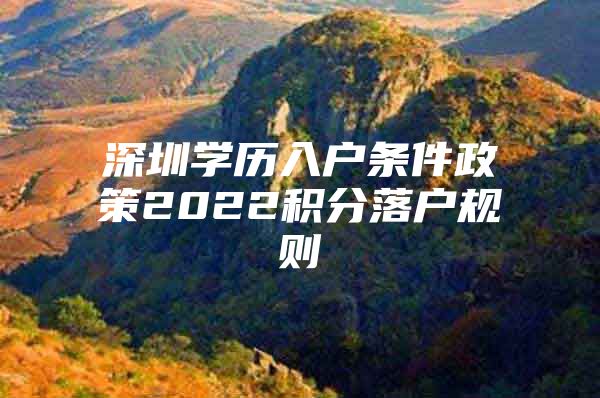 深圳学历入户条件政策2022积分落户规则