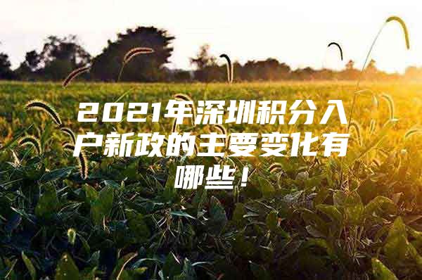 2021年深圳积分入户新政的主要变化有哪些！