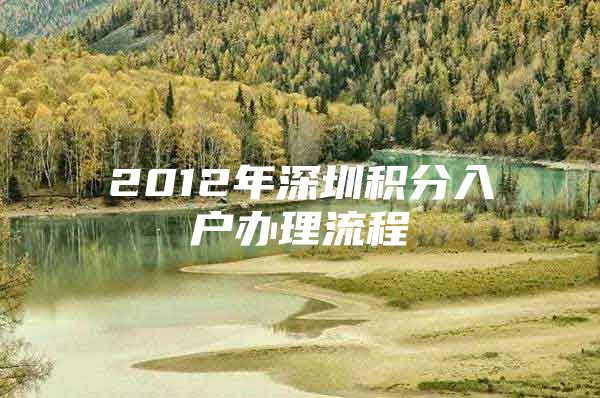 2012年深圳积分入户办理流程