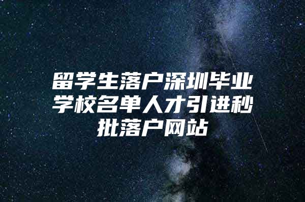 留学生落户深圳毕业学校名单人才引进秒批落户网站