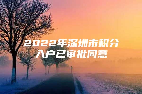 2022年深圳市积分入户已审批同意