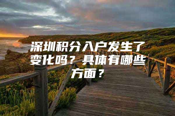 深圳积分入户发生了变化吗？具体有哪些方面？