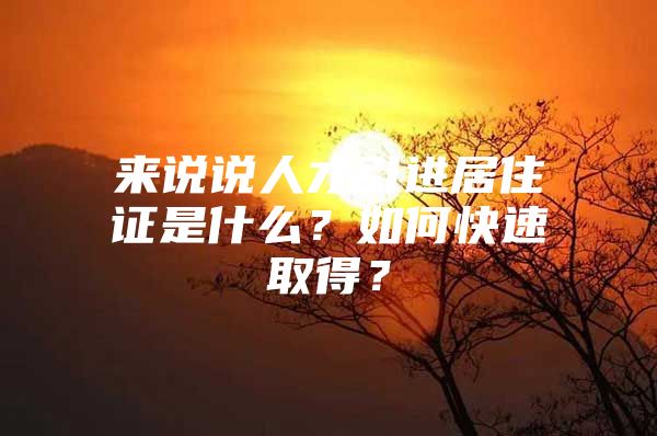 来说说人才引进居住证是什么？如何快速取得？