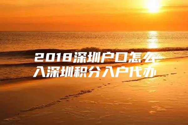 2018深圳户口怎么入深圳积分入户代办