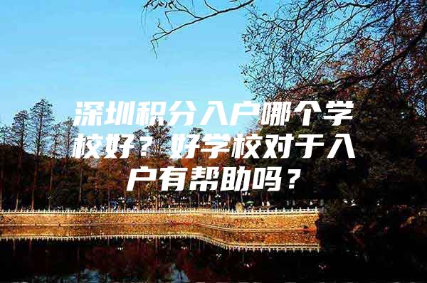 深圳积分入户哪个学校好？好学校对于入户有帮助吗？