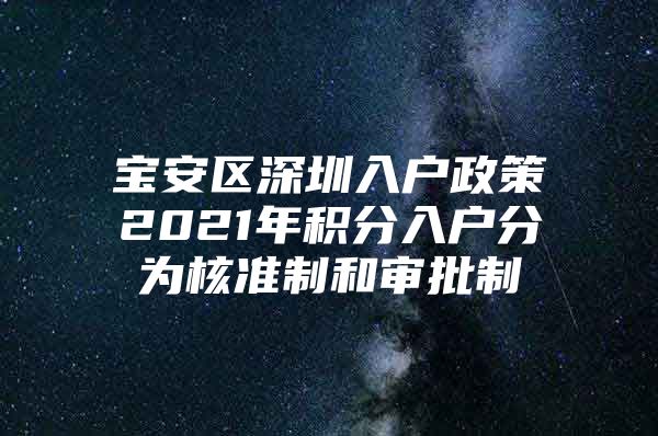 宝安区深圳入户政策2021年积分入户分为核准制和审批制