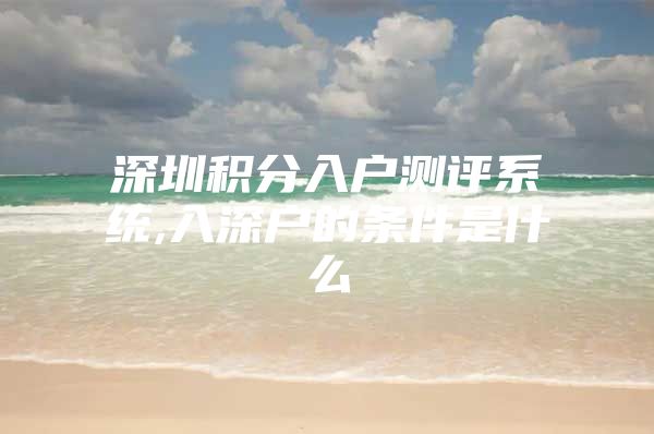 深圳积分入户测评系统,入深户的条件是什么