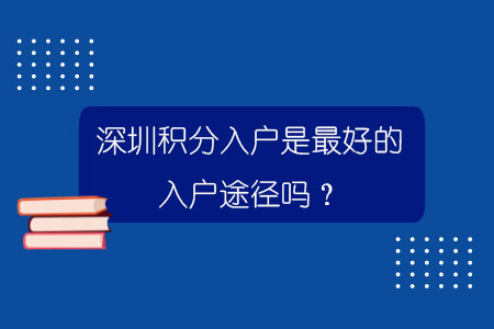 深圳积分入户是最好的入户途径吗？