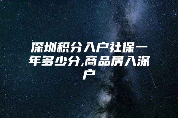 深圳积分入户社保一年多少分,商品房入深户