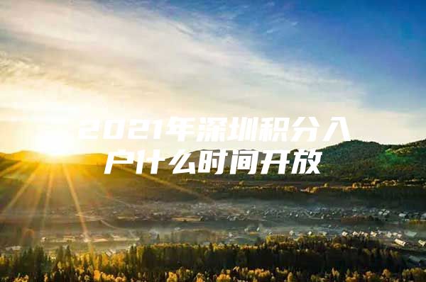 2021年深圳积分入户什么时间开放