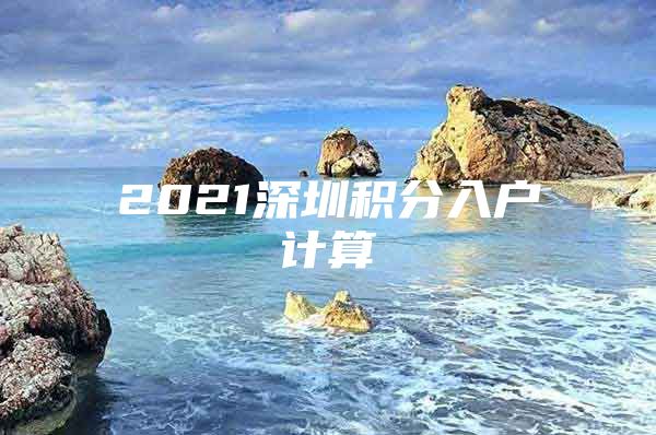 2021深圳积分入户计算