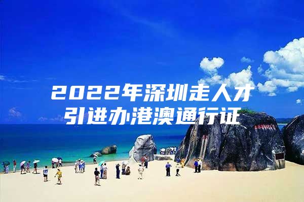 2022年深圳走人才引进办港澳通行证