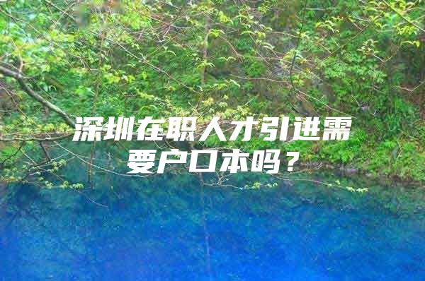 深圳在职人才引进需要户口本吗？