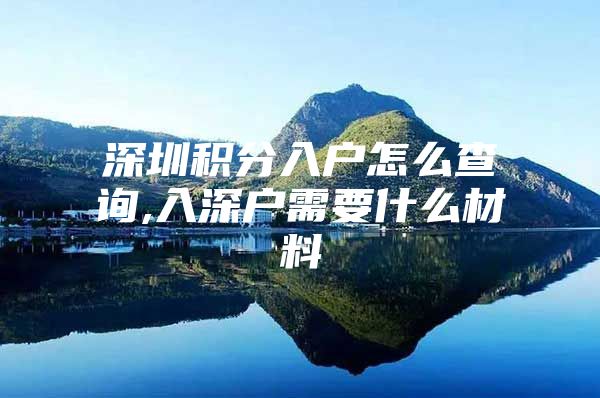 深圳积分入户怎么查询,入深户需要什么材料