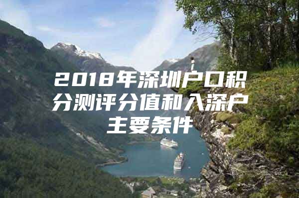 2018年深圳户口积分测评分值和入深户主要条件