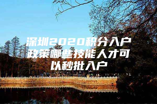 深圳2020积分入户政策哪些技能人才可以秒批入户