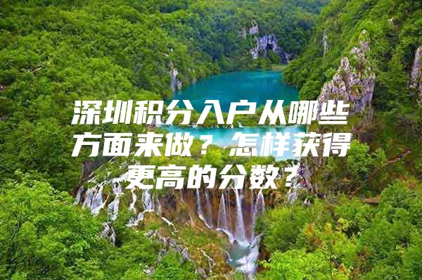 深圳积分入户从哪些方面来做？怎样获得更高的分数？