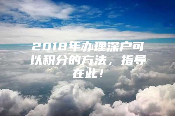 2018年办理深户可以积分的方法，指导在此！