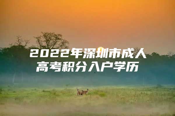 2022年深圳市成人高考积分入户学历