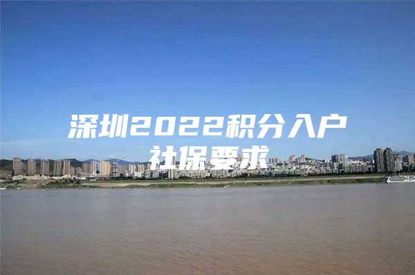 深圳2022积分入户社保要求