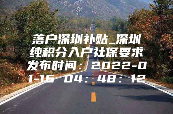 落户深圳补贴_深圳纯积分入户社保要求发布时间：2022-01-16 04：48：12