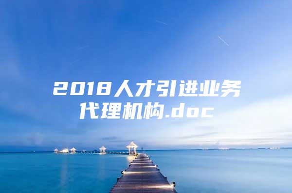 2018人才引进业务代理机构.doc