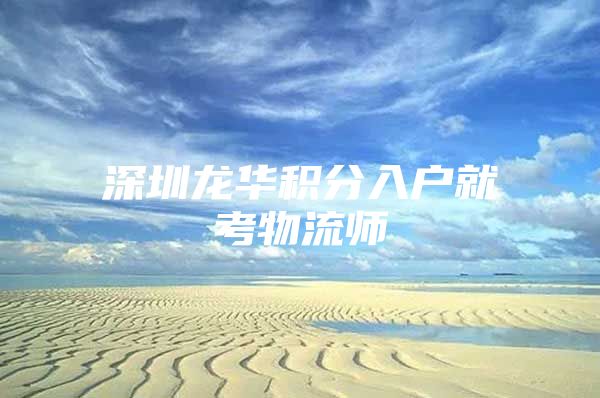 深圳龙华积分入户就考物流师