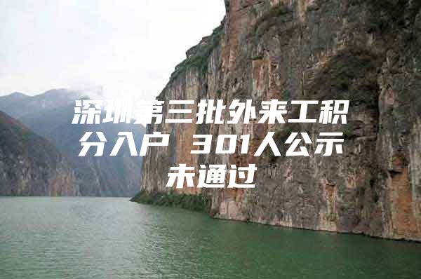 深圳第三批外来工积分入户 301人公示未通过