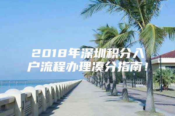 2018年深圳积分入户流程办理凑分指南！