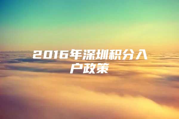 2016年深圳积分入户政策