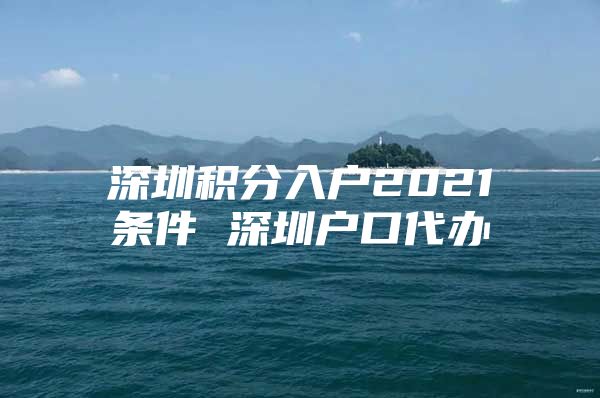 深圳积分入户2021条件 深圳户口代办