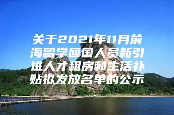 关于2021年11月前海留学回国人员新引进人才租房和生活补贴拟发放名单的公示