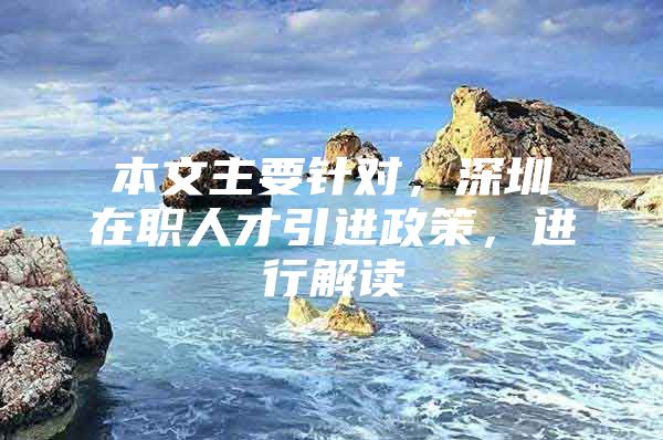 本文主要针对，深圳在职人才引进政策，进行解读