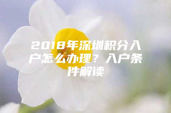 2018年深圳积分入户怎么办理？入户条件解读