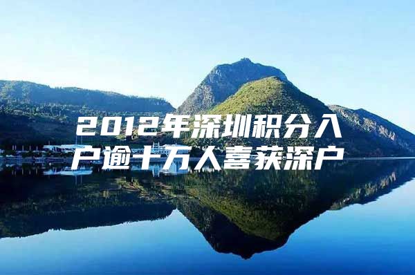 2012年深圳积分入户逾十万人喜获深户