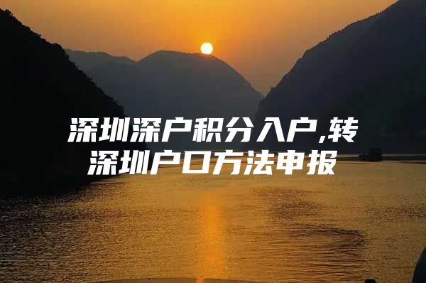 深圳深户积分入户,转深圳户口方法申报