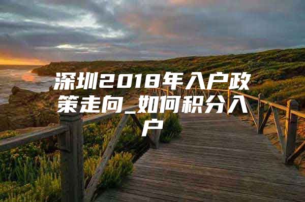 深圳2018年入户政策走向_如何积分入户