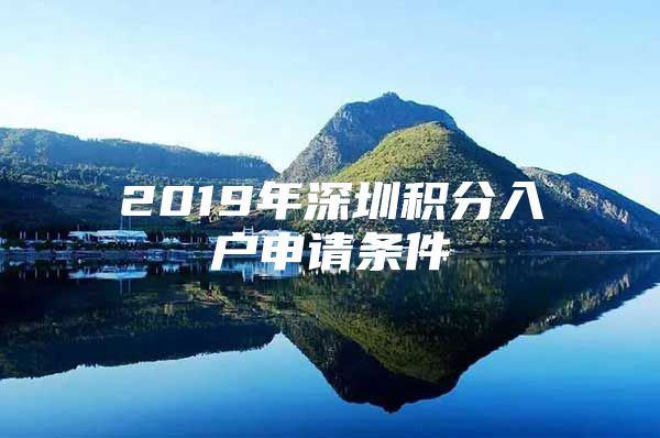 2019年深圳积分入户申请条件