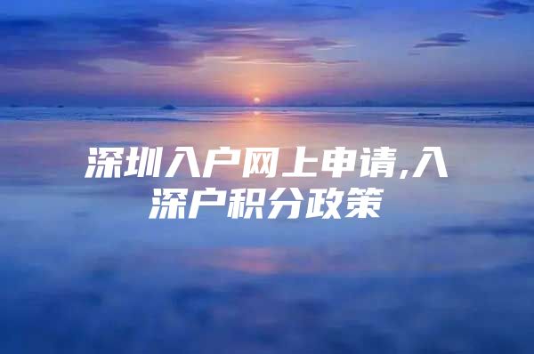 深圳入户网上申请,入深户积分政策