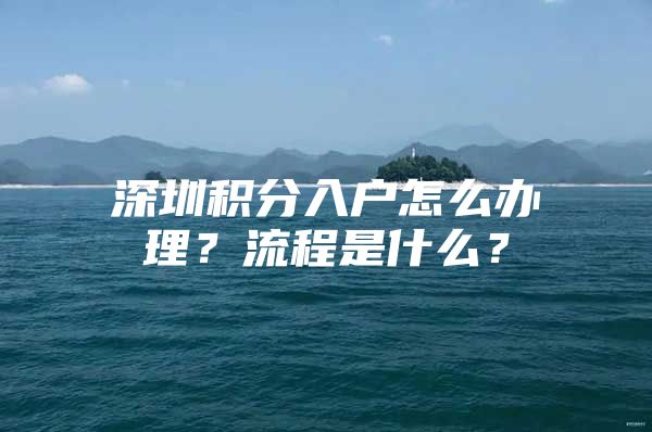 深圳积分入户怎么办理？流程是什么？