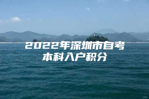 2022年深圳市自考本科入户积分