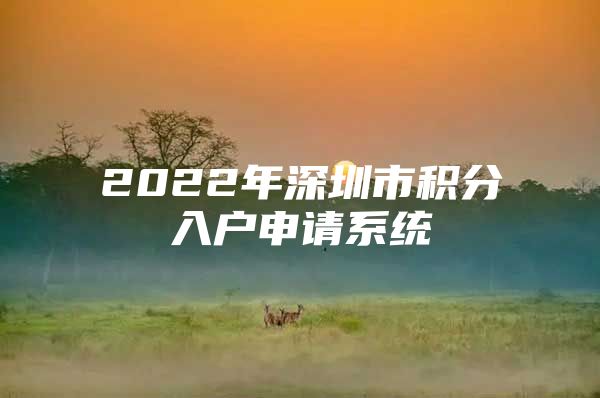 2022年深圳市积分入户申请系统