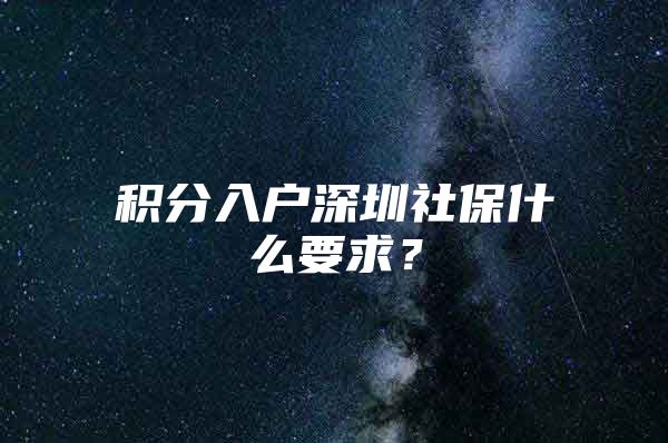 积分入户深圳社保什么要求？