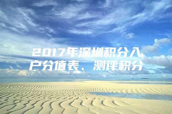 2017年深圳积分入户分值表、测评积分