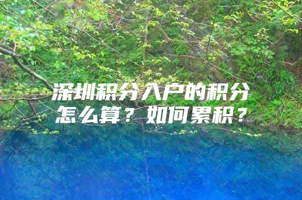 深圳积分入户的积分怎么算？如何累积？