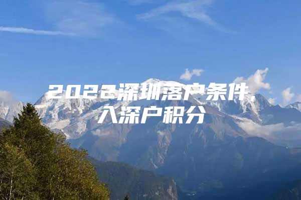 2022深圳落户条件,入深户积分