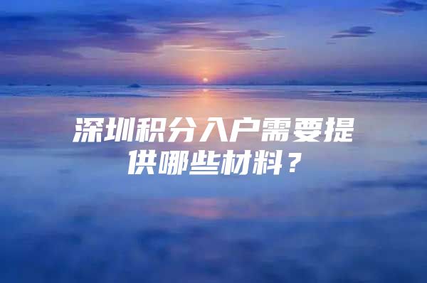 深圳积分入户需要提供哪些材料？