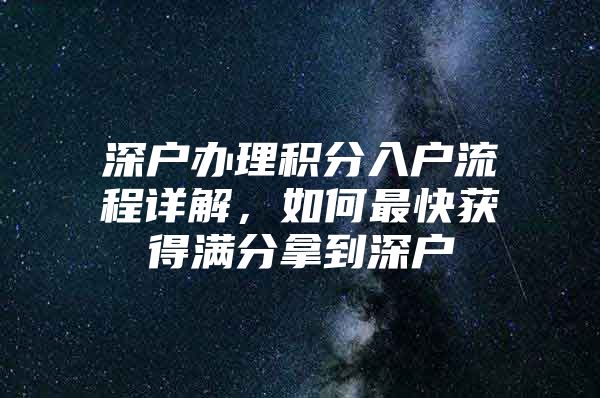 深户办理积分入户流程详解，如何最快获得满分拿到深户